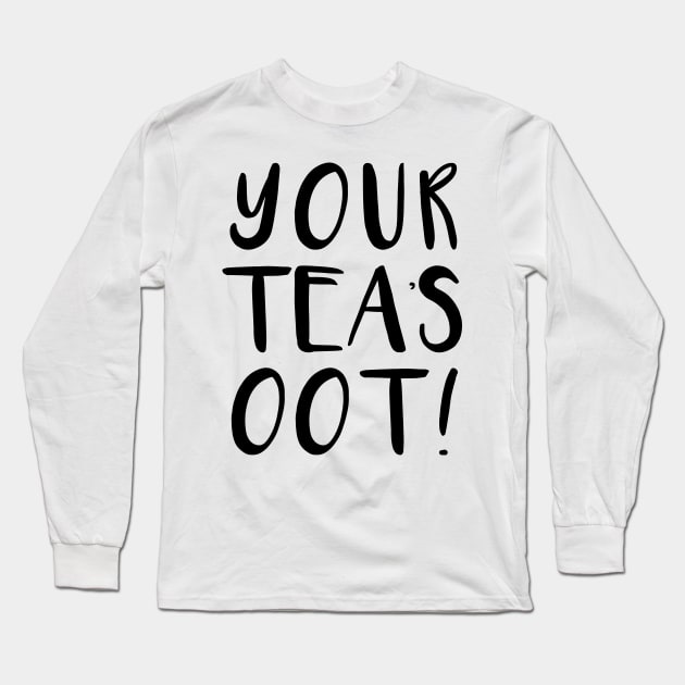 YOUR TEA'S OOT!, Scots Language Phrase Long Sleeve T-Shirt by MacPean